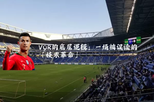 VOR的底层逻辑:一场被误读的「技术革命」