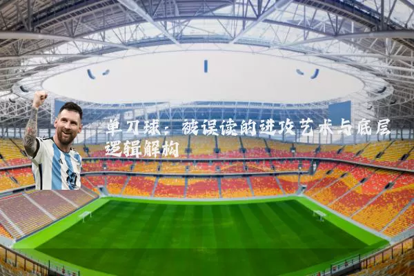 单刀球:被误读的进攻艺术与底层逻辑解构